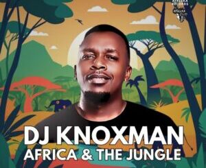 DJ Knoxman – Africa & the Jungle (Original Mix)