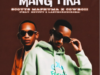 Xduppy & Scotts Maphuma – Mang’fika Ft. LastBornDiroba & CowBoii