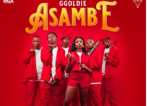 Ggoldie – Asambe (feat. Chley, T.M.A_Rsa, RIVALZ & Ceeka RSA)