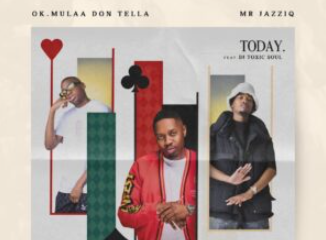 OK.Mulaa, Don Tella & Mr JazziQ – TODAY (feat. DJ Toxic Soul)