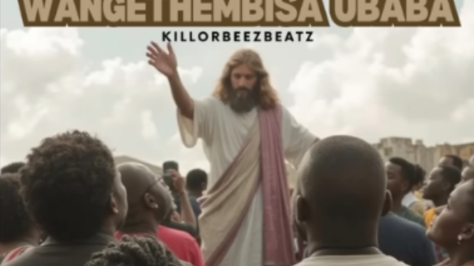 Killorbeezbeatz – Wangethembisa uBaba