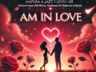 Mapara A Jazz & Leon Lee – Am In Love (feat. Lover Boy, Fifi Wiser, Garlend & DJ Thabsole)