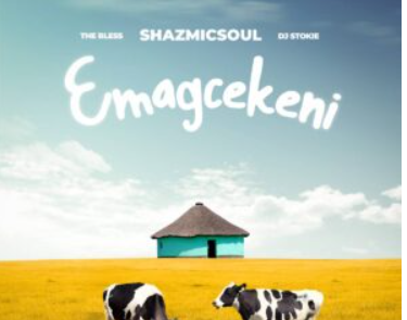 Shazmicsoul, The Bless & DJ Stokie – Emagcekeni (feat. Floyd Rhythmic)