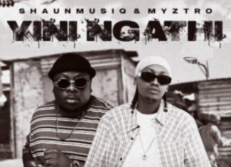 Shaunmusiq & Myztro – YINI NGATHI EP