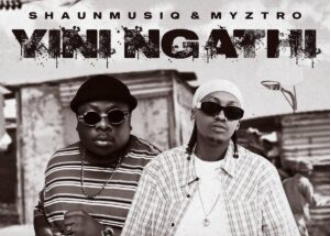 Shaunmusiq & Myztro – YINI NGATHI EP