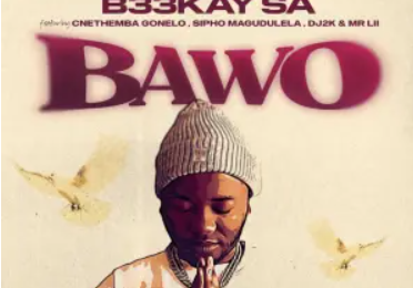 B33kay SA – Bawo (feat. Sipho Magudulela, Cnethemba Gonelo, DJ 2k & Mr Lii)