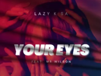 Lazy K SA – Your Eyes (feat. Mr Wilson)