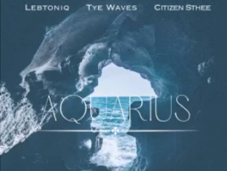 Tye Waves, LebtoniQ & Citizen Sthee – Aquarius