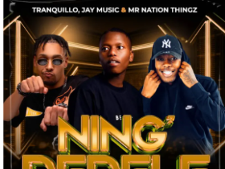 Tranquillo, Jay Music & Mr Nation Thingz – Ning’Dedele