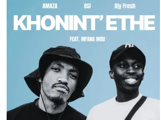 Amaza, OSI & Djy Fresh – Khonint’ethe (feat. Mfana Mdu)