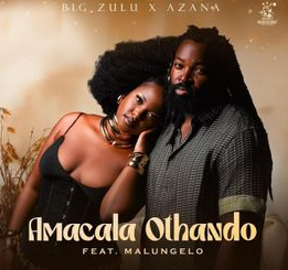 Big Zulu & Azana Ft. Malungelo - Amacala Othando Lyrics