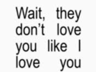 Wait they don't love you like i love you lyrics