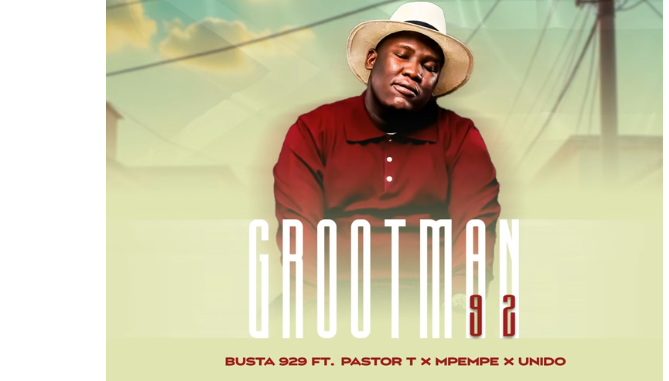 BUSTA 929 – GROOTMAN 92 Ft. Mpempe, Unido & PASTOR T