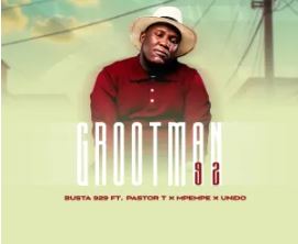 BUSTA 929 – GROOTMAN 92 (feat. PASTOR T, Mpempe & Unido)