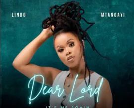 Lindo Mtangayi – Dear Lord, It’s Me Again (Song)