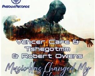 Vencer Cafe, TshegoTMM, Robert Owens – Music Has Changed My Life