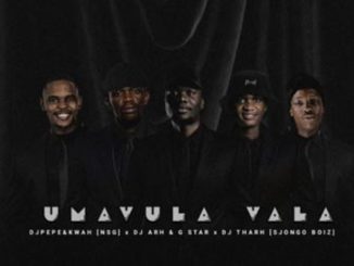 Dj Pepe & KwaH [NSG] – Umavula Vala Ft. Dj Arh, G Star & Dj Tharh [Sjongo-Boiz]