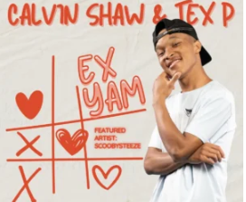 Calvin Shaw & Tex P – Ex Yam (feat. ScoobySteeze)