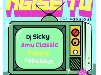 DJ Sicky, Amu Classic & Kappie – Ngise TV (feat. Fabulous)