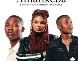 Sami Kay – Amanxeba ft Rox Roberson & Misokuhle