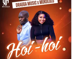 Mukololo – Hoi Hoi ft Dragga Music