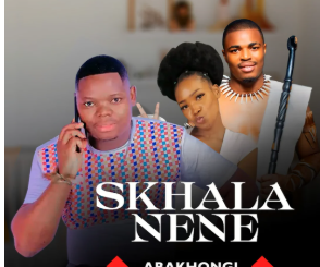 Skhala Nene – ABAKHONGI ft Shenge wasehlalankosi & Nolly N